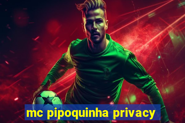 mc pipoquinha privacy